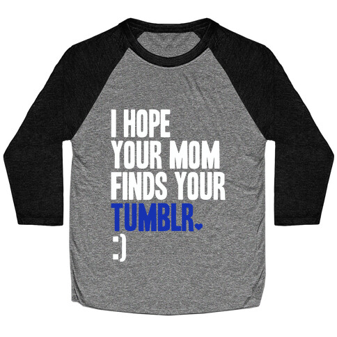 I Hope Your Mom Finds Your Tumblr Baseball Tee