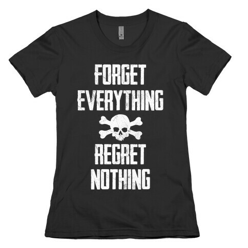 Forget Everything Regret Nothing Womens T-Shirt
