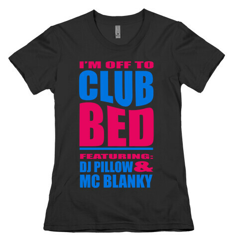 I'm Off to Club Bed... Womens T-Shirt