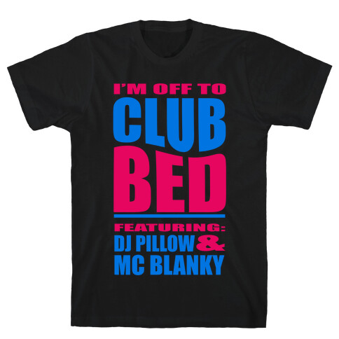 I'm Off to Club Bed... T-Shirt