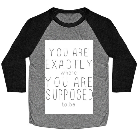 You Are Exactly Where You Are Supposed to Be Baseball Tee