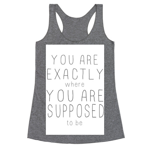 You Are Exactly Where You Are Supposed to Be Racerback Tank Top