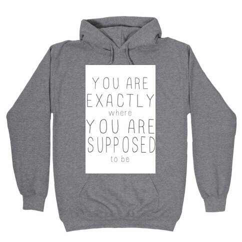 You Are Exactly Where You Are Supposed to Be Hooded Sweatshirt