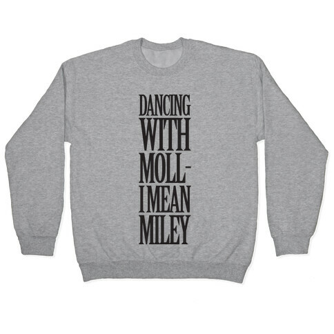 Dancing With Moll- I Mean Miley Pullover