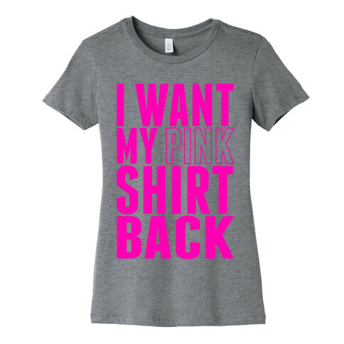 I Want My Pink Shirt Back Womens T-Shirt