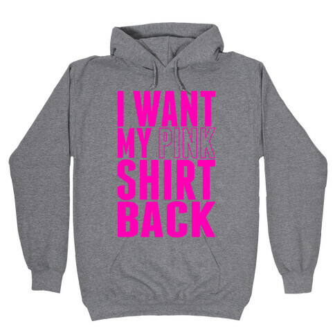 I Want My Pink Shirt Back Hooded Sweatshirt