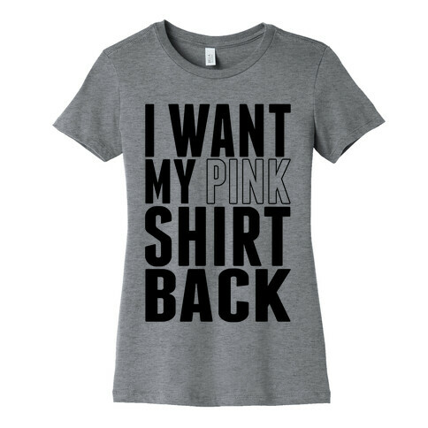 I Want My Pink Shirt Back Womens T-Shirt