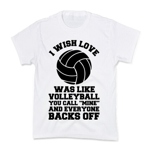 I Wish Love Was Like Volleyball You Call Mine and Everyone Backs Off Kids T-Shirt