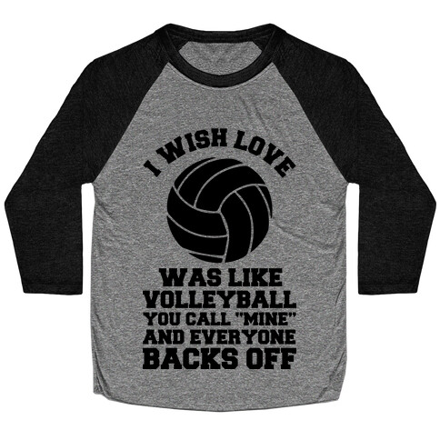 I Wish Love Was Like Volleyball You Call Mine and Everyone Backs Off Baseball Tee