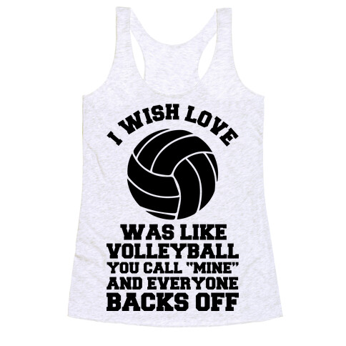 I Wish Love Was Like Volleyball You Call Mine and Everyone Backs Off Racerback Tank Top