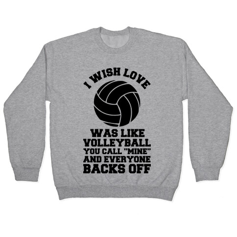 I Wish Love Was Like Volleyball You Call Mine and Everyone Backs Off Pullover