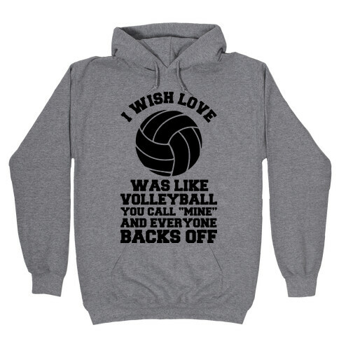 I Wish Love Was Like Volleyball You Call Mine and Everyone Backs Off Hooded Sweatshirt