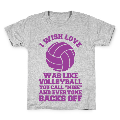 I Wish Love Was Like Volleyball You Call Mine and Everyone Backs Off Kids T-Shirt