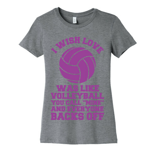 I Wish Love Was Like Volleyball You Call Mine and Everyone Backs Off Womens T-Shirt