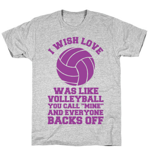I Wish Love Was Like Volleyball You Call Mine and Everyone Backs Off T-Shirt