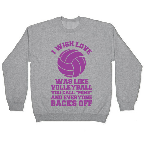 I Wish Love Was Like Volleyball You Call Mine and Everyone Backs Off Pullover