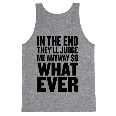 In The End They'll Judge Me Anyway Tank Top