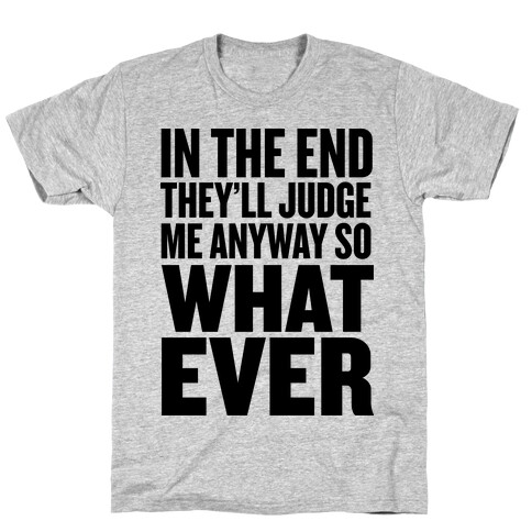 In The End They'll Judge Me Anyway T-Shirt