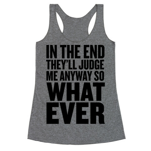 In The End They'll Judge Me Anyway Racerback Tank Top