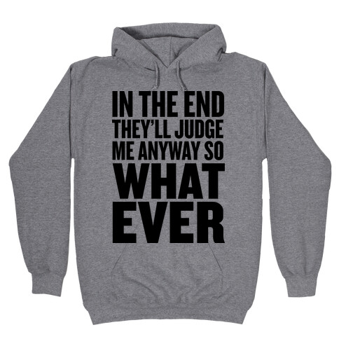 In The End They'll Judge Me Anyway Hooded Sweatshirt