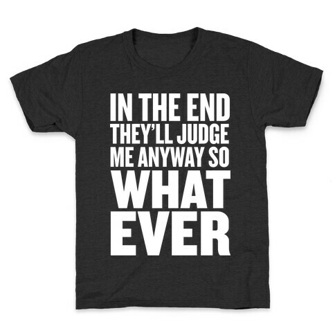 In The End They'll Judge Me Anyway Kids T-Shirt