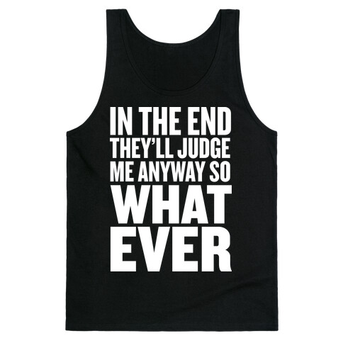 In The End They'll Judge Me Anyway Tank Top