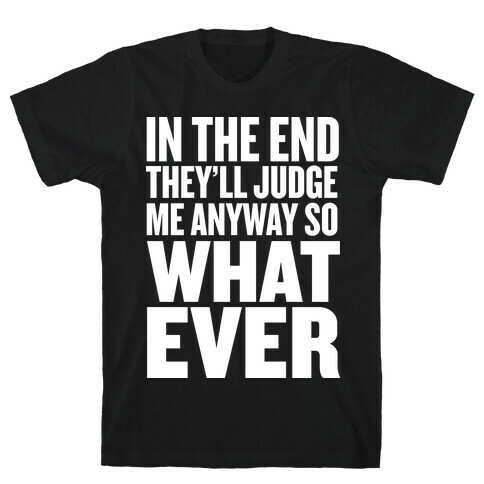 In The End They'll Judge Me Anyway T-Shirt