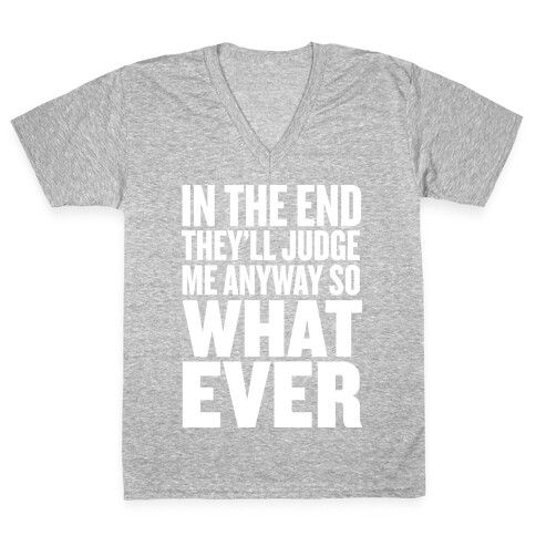 In The End They'll Judge Me Anyway V-Neck Tee Shirt