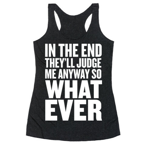 In The End They'll Judge Me Anyway Racerback Tank Top