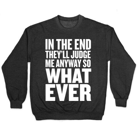 In The End They'll Judge Me Anyway Pullover