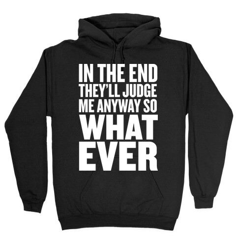 In The End They'll Judge Me Anyway Hooded Sweatshirt