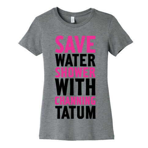 Save Water Shower with Channing Tatum Womens T-Shirt