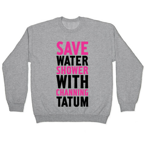 Save Water Shower with Channing Tatum Pullover