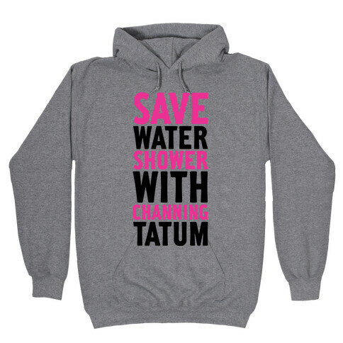 Save Water Shower with Channing Tatum Hooded Sweatshirt