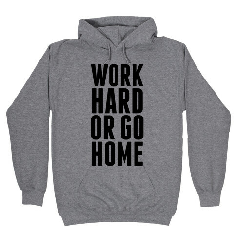 Work Hard Or Go Home Hooded Sweatshirt