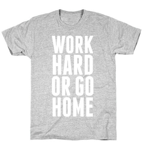 Work Hard Or Go Home T-Shirt