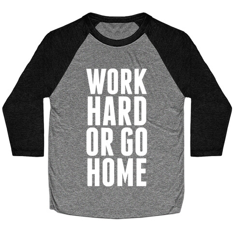Work Hard Or Go Home Baseball Tee