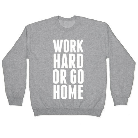 Work Hard Or Go Home Pullover