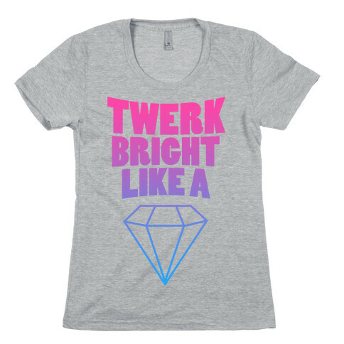 Twerk Bright Like a Diamond Womens T-Shirt