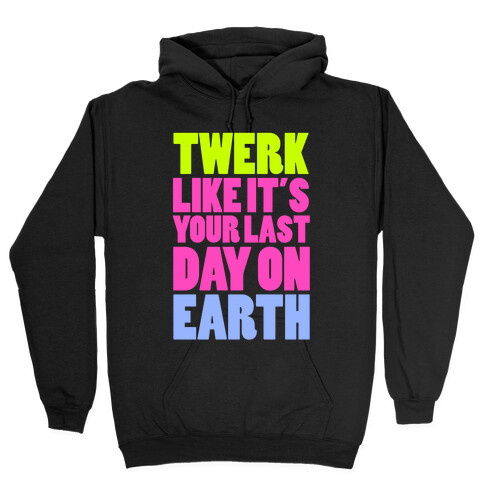 Twerk Like It's Your Last Hooded Sweatshirt