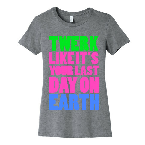 Twerk Like It's Your Last Womens T-Shirt