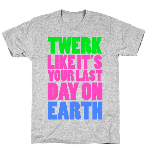 Twerk Like It's Your Last T-Shirt