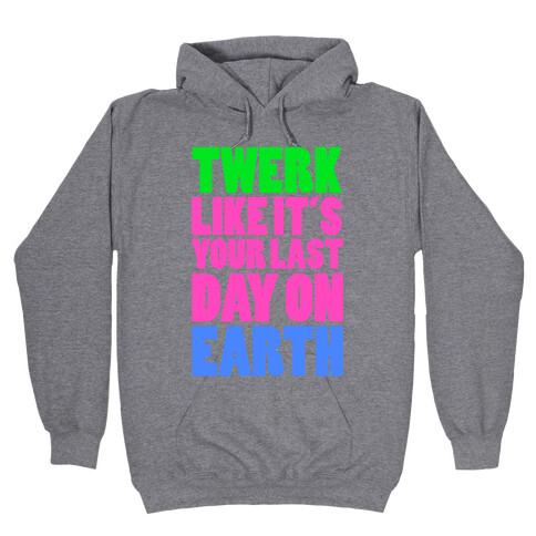 Twerk Like It's Your Last Hooded Sweatshirt