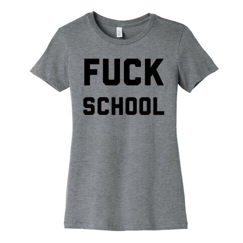 F*** School Womens T-Shirt