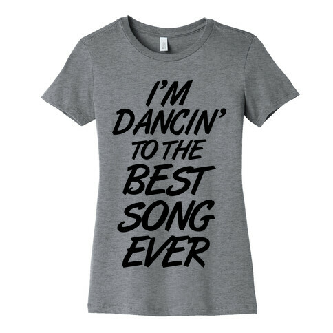 I'm Dancin' To The Best Song Ever Womens T-Shirt