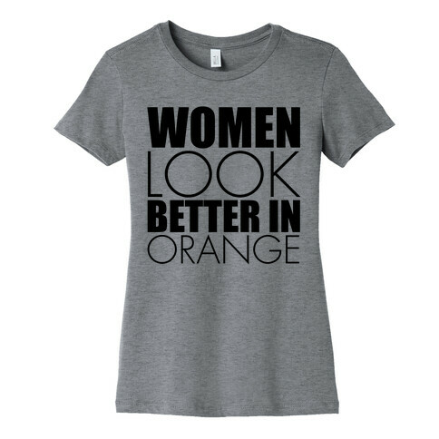 Women Look Better In Orange Womens T-Shirt