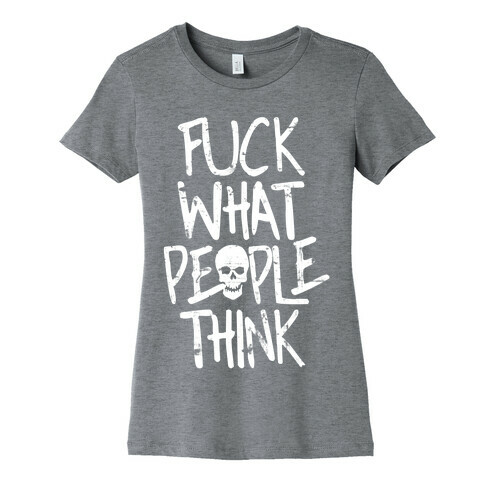 F*** What People Think Womens T-Shirt