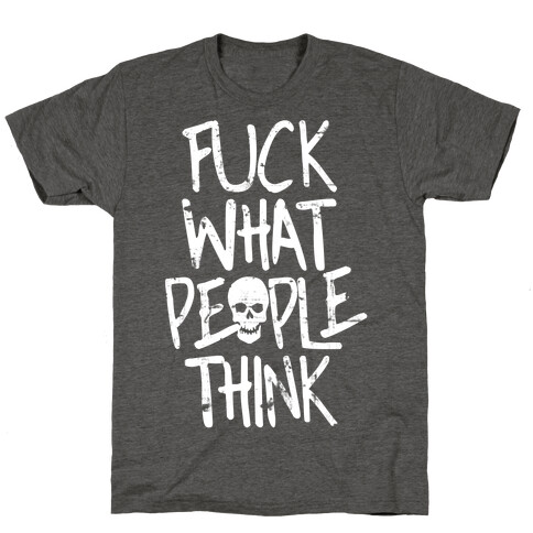 F*** What People Think T-Shirt