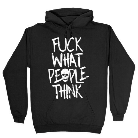 F*** What People Think Hooded Sweatshirt