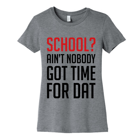 Ain't Nobody Got Time For School Womens T-Shirt